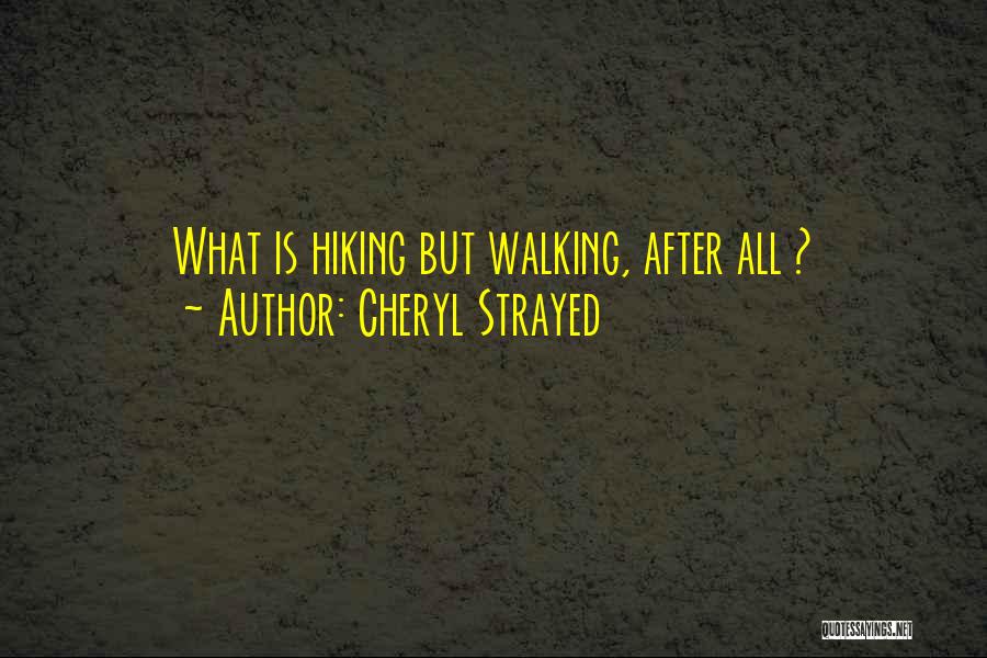 Cheryl Strayed Quotes: What Is Hiking But Walking, After All ?