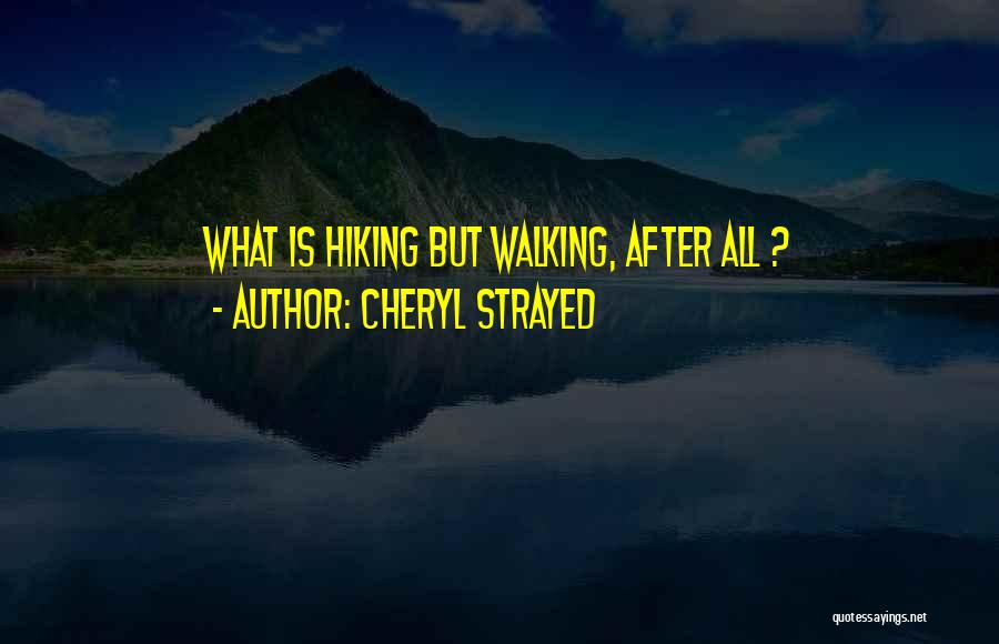 Cheryl Strayed Quotes: What Is Hiking But Walking, After All ?