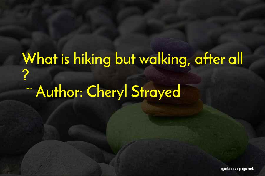 Cheryl Strayed Quotes: What Is Hiking But Walking, After All ?