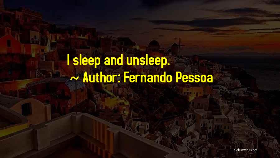 Fernando Pessoa Quotes: I Sleep And Unsleep.
