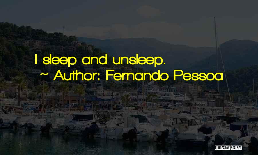 Fernando Pessoa Quotes: I Sleep And Unsleep.