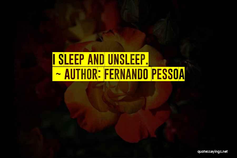 Fernando Pessoa Quotes: I Sleep And Unsleep.