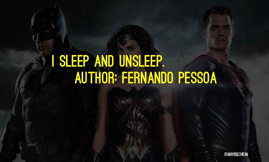 Fernando Pessoa Quotes: I Sleep And Unsleep.