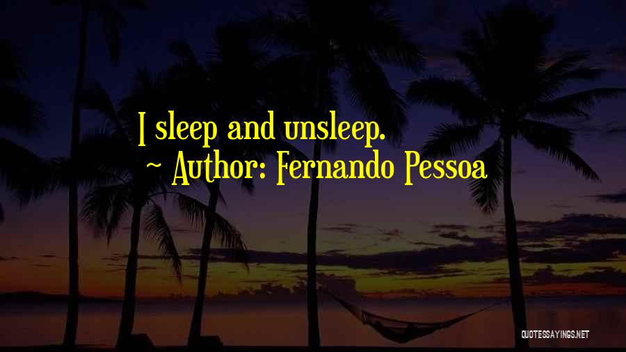 Fernando Pessoa Quotes: I Sleep And Unsleep.