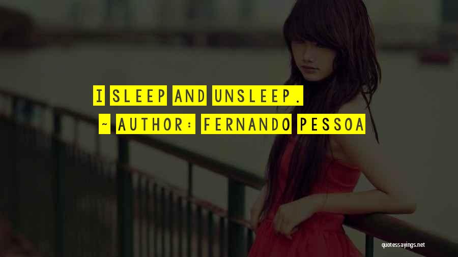 Fernando Pessoa Quotes: I Sleep And Unsleep.