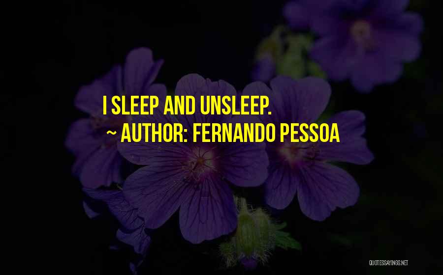 Fernando Pessoa Quotes: I Sleep And Unsleep.