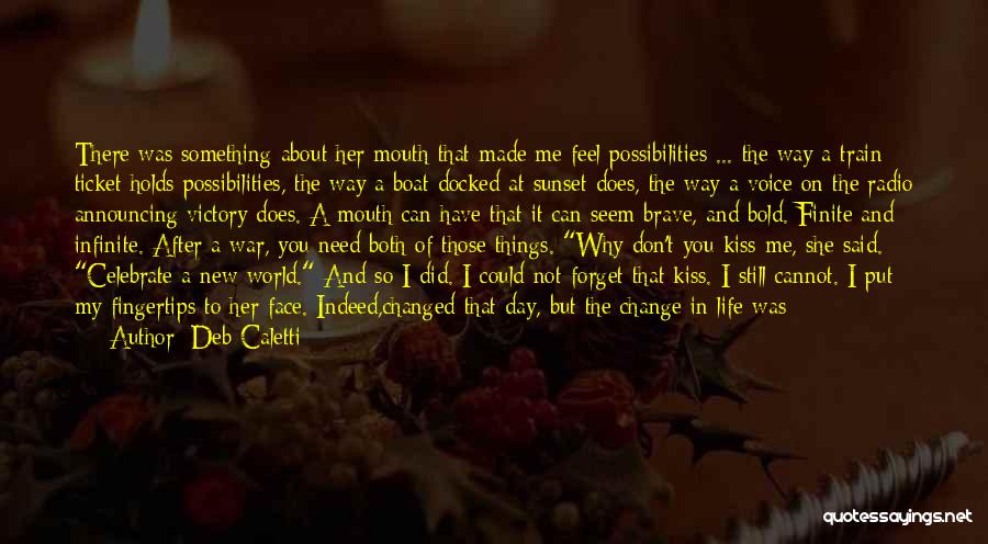 Deb Caletti Quotes: There Was Something About Her Mouth That Made Me Feel Possibilities ... The Way A Train Ticket Holds Possibilities, The