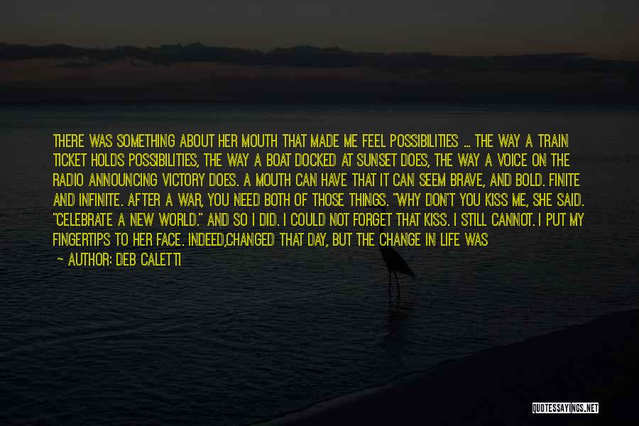 Deb Caletti Quotes: There Was Something About Her Mouth That Made Me Feel Possibilities ... The Way A Train Ticket Holds Possibilities, The