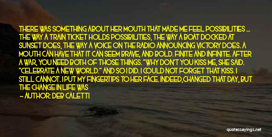 Deb Caletti Quotes: There Was Something About Her Mouth That Made Me Feel Possibilities ... The Way A Train Ticket Holds Possibilities, The