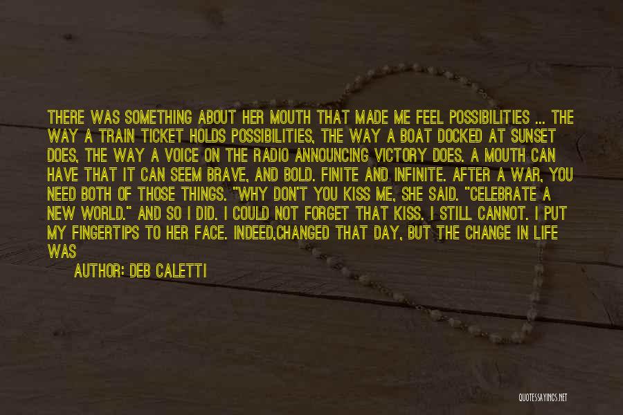 Deb Caletti Quotes: There Was Something About Her Mouth That Made Me Feel Possibilities ... The Way A Train Ticket Holds Possibilities, The