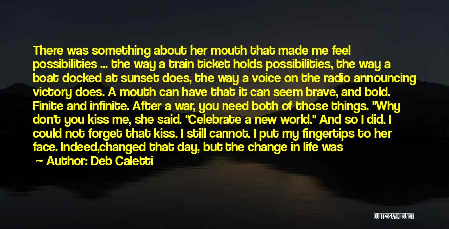 Deb Caletti Quotes: There Was Something About Her Mouth That Made Me Feel Possibilities ... The Way A Train Ticket Holds Possibilities, The