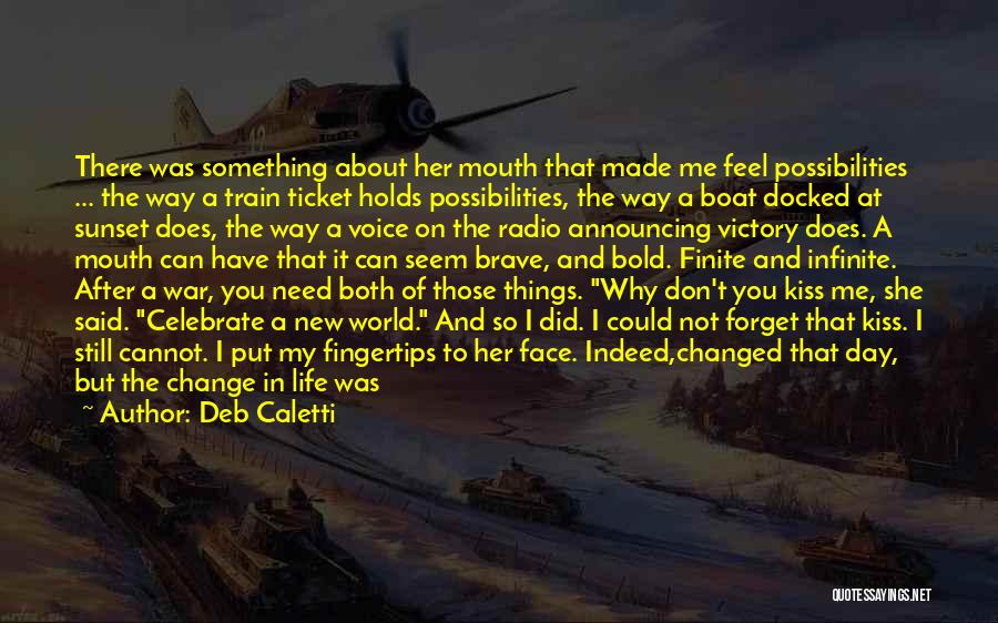 Deb Caletti Quotes: There Was Something About Her Mouth That Made Me Feel Possibilities ... The Way A Train Ticket Holds Possibilities, The