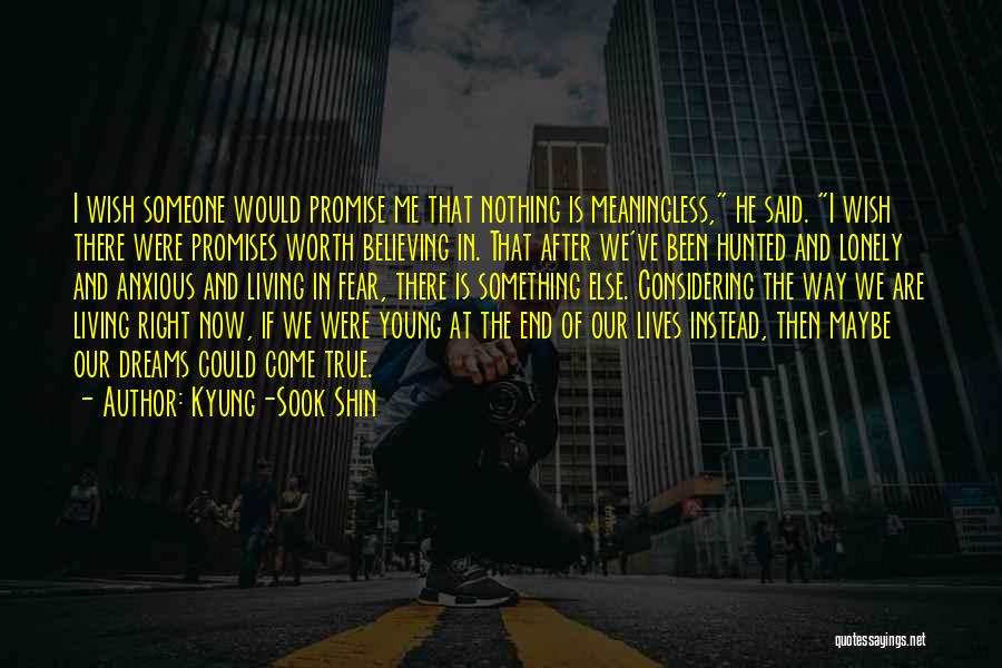 Kyung-Sook Shin Quotes: I Wish Someone Would Promise Me That Nothing Is Meaningless, He Said. I Wish There Were Promises Worth Believing In.