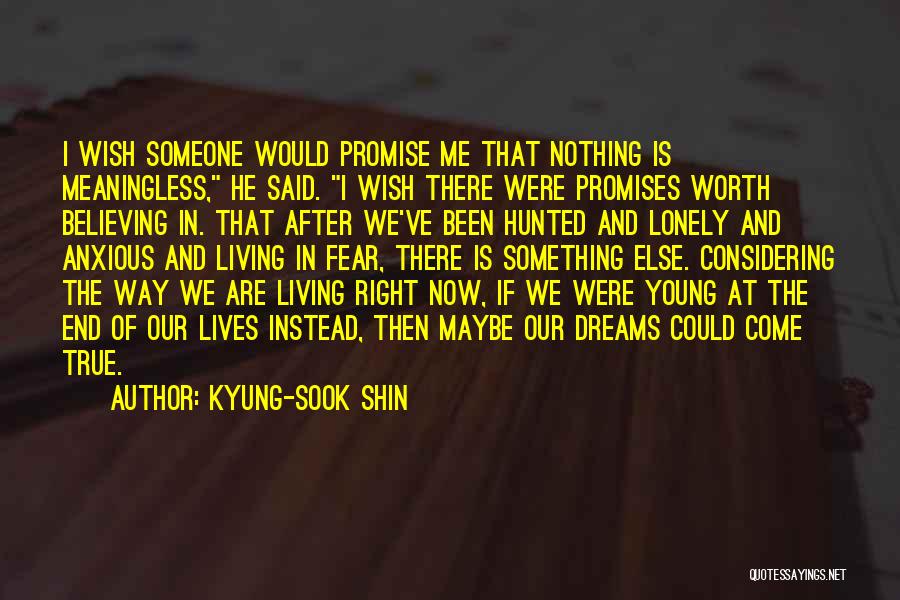 Kyung-Sook Shin Quotes: I Wish Someone Would Promise Me That Nothing Is Meaningless, He Said. I Wish There Were Promises Worth Believing In.
