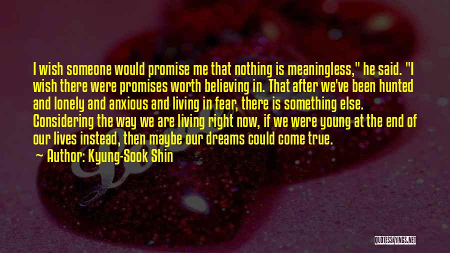 Kyung-Sook Shin Quotes: I Wish Someone Would Promise Me That Nothing Is Meaningless, He Said. I Wish There Were Promises Worth Believing In.