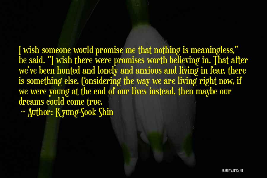 Kyung-Sook Shin Quotes: I Wish Someone Would Promise Me That Nothing Is Meaningless, He Said. I Wish There Were Promises Worth Believing In.