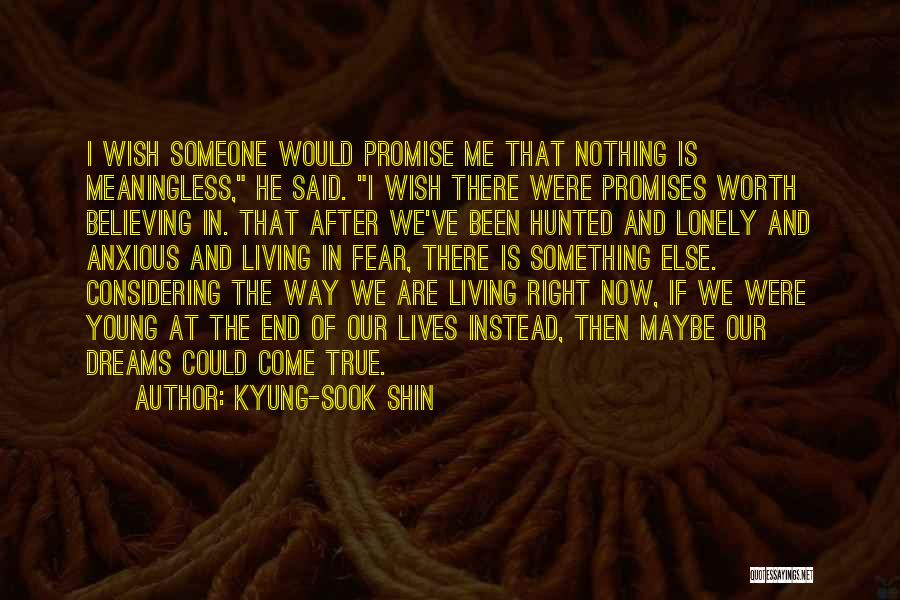 Kyung-Sook Shin Quotes: I Wish Someone Would Promise Me That Nothing Is Meaningless, He Said. I Wish There Were Promises Worth Believing In.