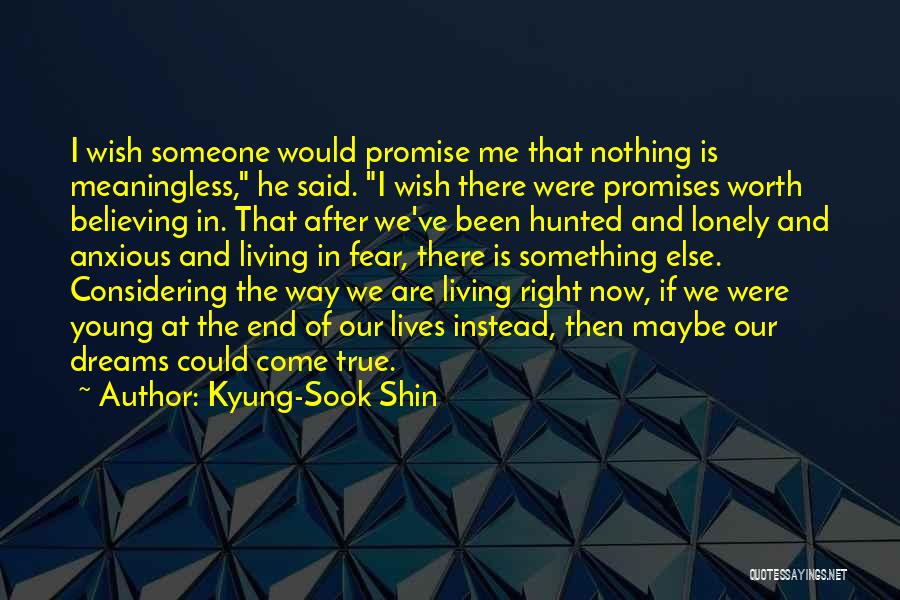 Kyung-Sook Shin Quotes: I Wish Someone Would Promise Me That Nothing Is Meaningless, He Said. I Wish There Were Promises Worth Believing In.