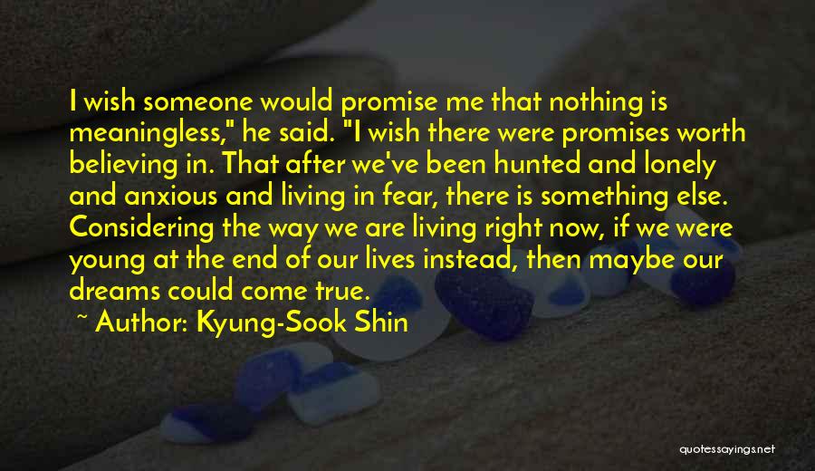 Kyung-Sook Shin Quotes: I Wish Someone Would Promise Me That Nothing Is Meaningless, He Said. I Wish There Were Promises Worth Believing In.