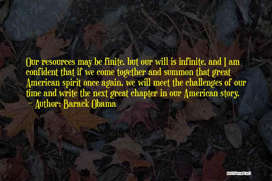 Barack Obama Quotes: Our Resources May Be Finite, But Our Will Is Infinite, And I Am Confident That If We Come Together And