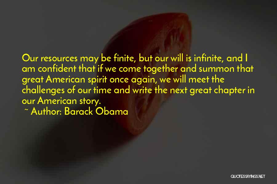 Barack Obama Quotes: Our Resources May Be Finite, But Our Will Is Infinite, And I Am Confident That If We Come Together And