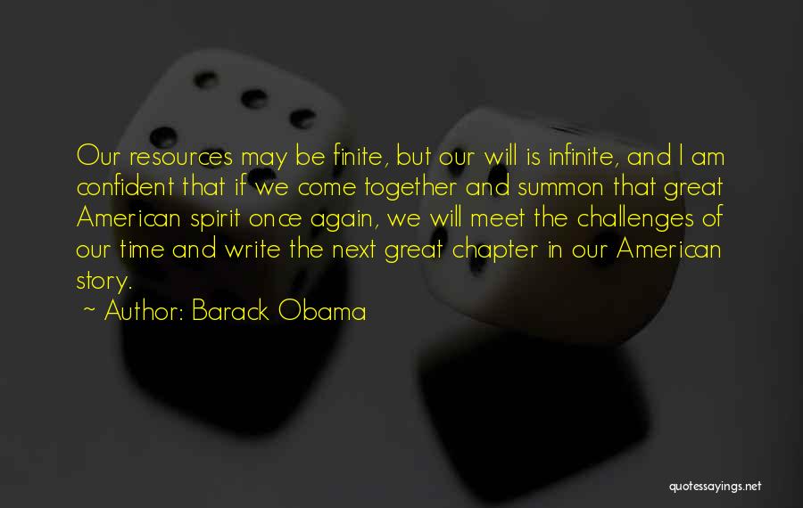 Barack Obama Quotes: Our Resources May Be Finite, But Our Will Is Infinite, And I Am Confident That If We Come Together And