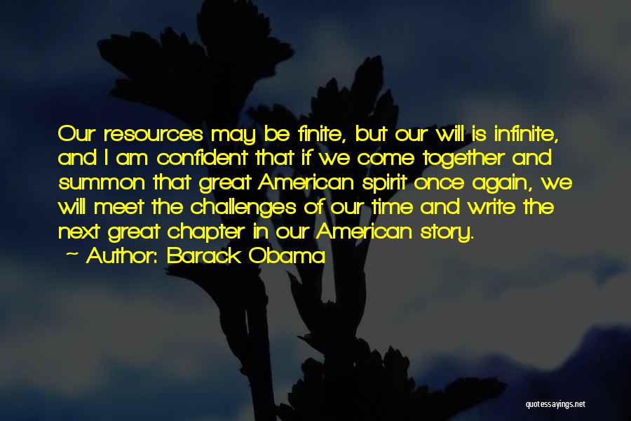 Barack Obama Quotes: Our Resources May Be Finite, But Our Will Is Infinite, And I Am Confident That If We Come Together And