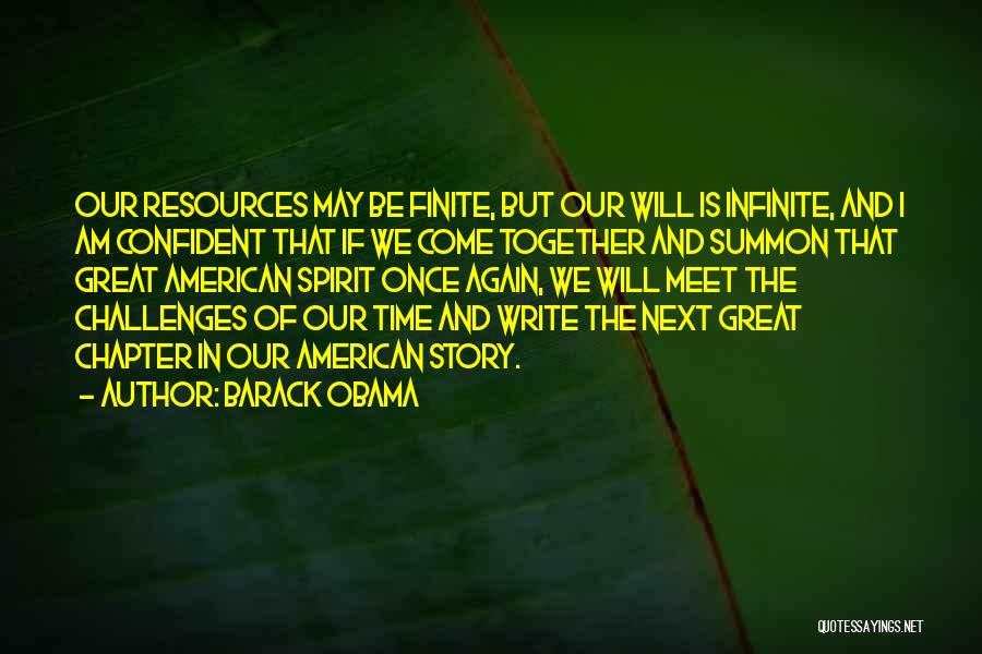 Barack Obama Quotes: Our Resources May Be Finite, But Our Will Is Infinite, And I Am Confident That If We Come Together And