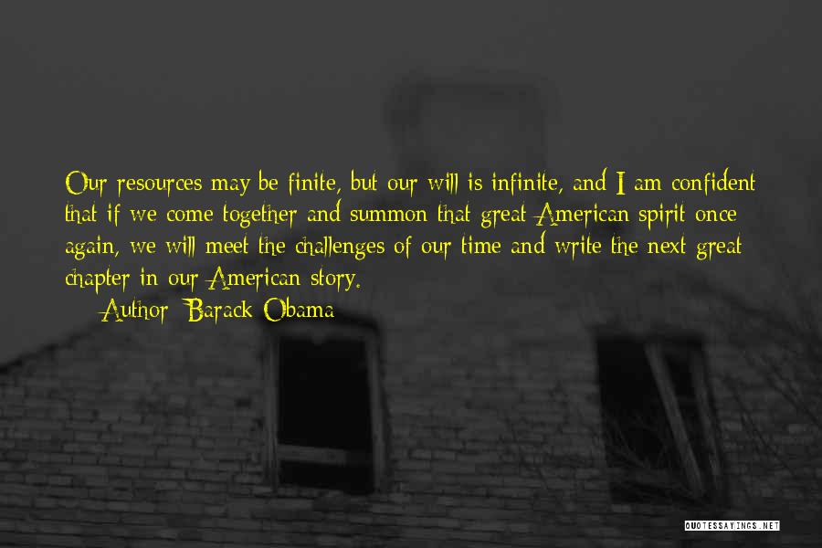 Barack Obama Quotes: Our Resources May Be Finite, But Our Will Is Infinite, And I Am Confident That If We Come Together And