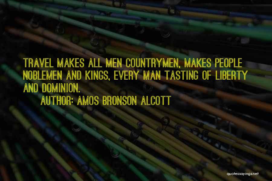 Amos Bronson Alcott Quotes: Travel Makes All Men Countrymen, Makes People Noblemen And Kings, Every Man Tasting Of Liberty And Dominion.