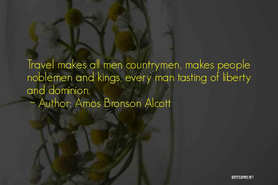 Amos Bronson Alcott Quotes: Travel Makes All Men Countrymen, Makes People Noblemen And Kings, Every Man Tasting Of Liberty And Dominion.