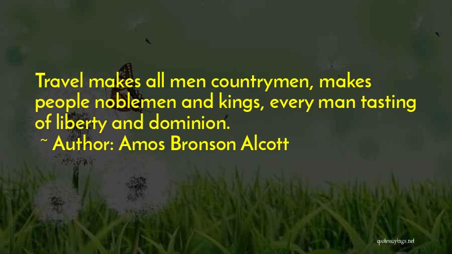 Amos Bronson Alcott Quotes: Travel Makes All Men Countrymen, Makes People Noblemen And Kings, Every Man Tasting Of Liberty And Dominion.