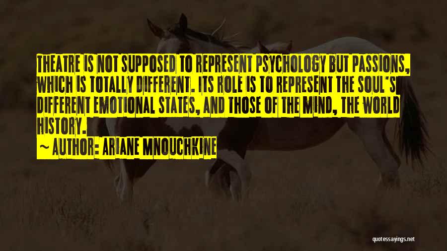 Ariane Mnouchkine Quotes: Theatre Is Not Supposed To Represent Psychology But Passions, Which Is Totally Different. Its Role Is To Represent The Soul's