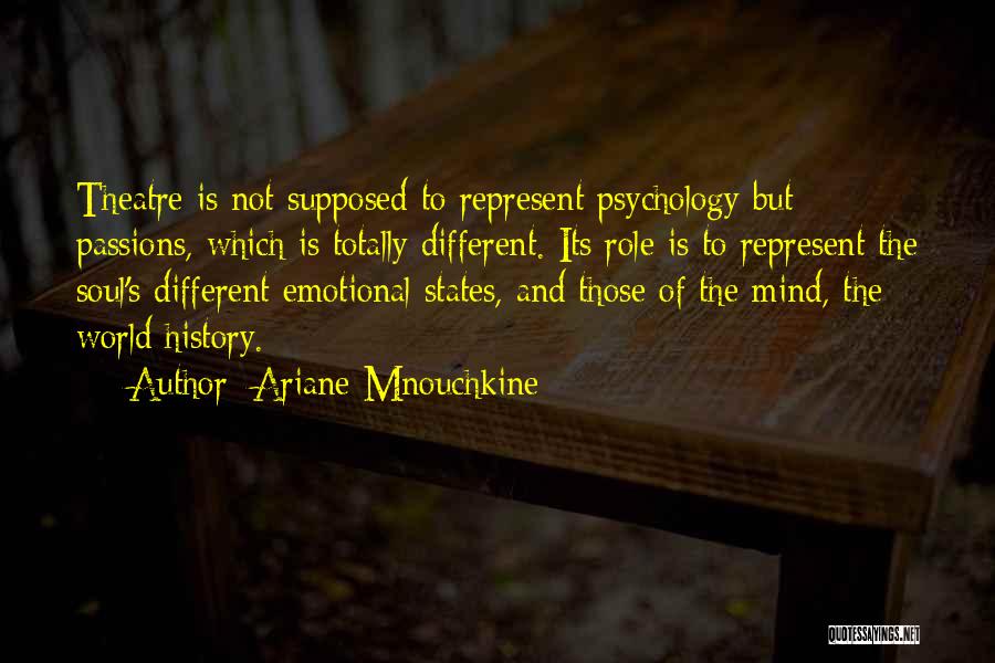Ariane Mnouchkine Quotes: Theatre Is Not Supposed To Represent Psychology But Passions, Which Is Totally Different. Its Role Is To Represent The Soul's