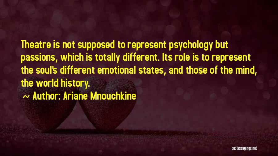 Ariane Mnouchkine Quotes: Theatre Is Not Supposed To Represent Psychology But Passions, Which Is Totally Different. Its Role Is To Represent The Soul's
