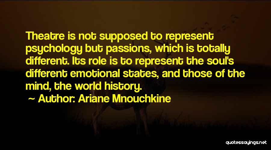 Ariane Mnouchkine Quotes: Theatre Is Not Supposed To Represent Psychology But Passions, Which Is Totally Different. Its Role Is To Represent The Soul's