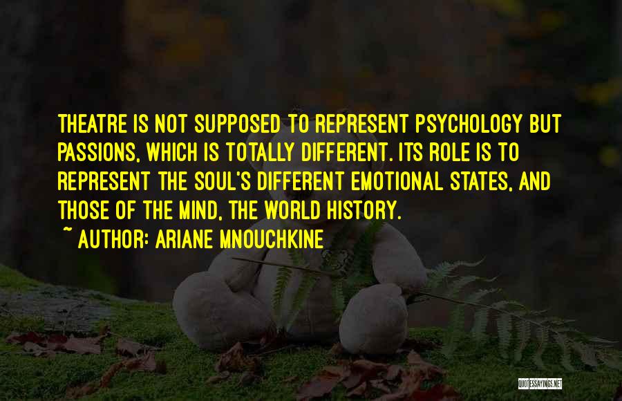 Ariane Mnouchkine Quotes: Theatre Is Not Supposed To Represent Psychology But Passions, Which Is Totally Different. Its Role Is To Represent The Soul's