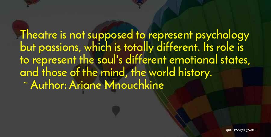 Ariane Mnouchkine Quotes: Theatre Is Not Supposed To Represent Psychology But Passions, Which Is Totally Different. Its Role Is To Represent The Soul's