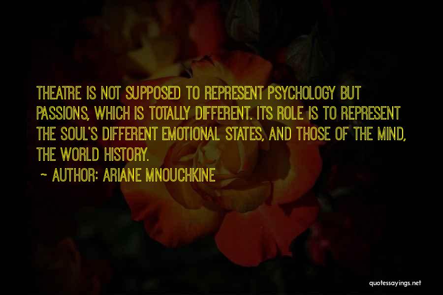 Ariane Mnouchkine Quotes: Theatre Is Not Supposed To Represent Psychology But Passions, Which Is Totally Different. Its Role Is To Represent The Soul's
