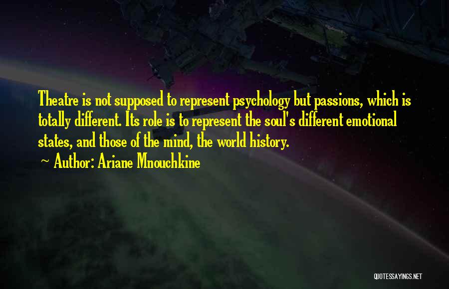 Ariane Mnouchkine Quotes: Theatre Is Not Supposed To Represent Psychology But Passions, Which Is Totally Different. Its Role Is To Represent The Soul's