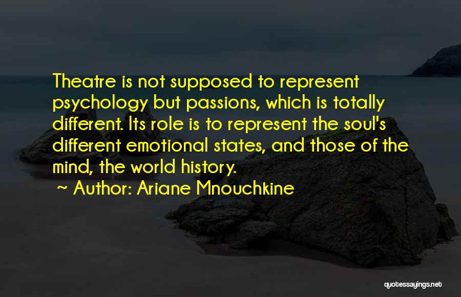 Ariane Mnouchkine Quotes: Theatre Is Not Supposed To Represent Psychology But Passions, Which Is Totally Different. Its Role Is To Represent The Soul's