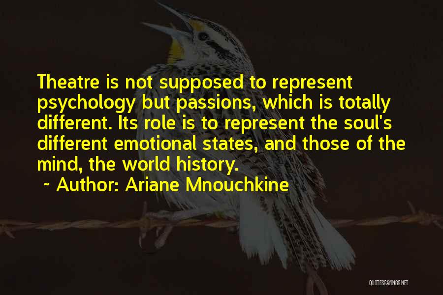 Ariane Mnouchkine Quotes: Theatre Is Not Supposed To Represent Psychology But Passions, Which Is Totally Different. Its Role Is To Represent The Soul's