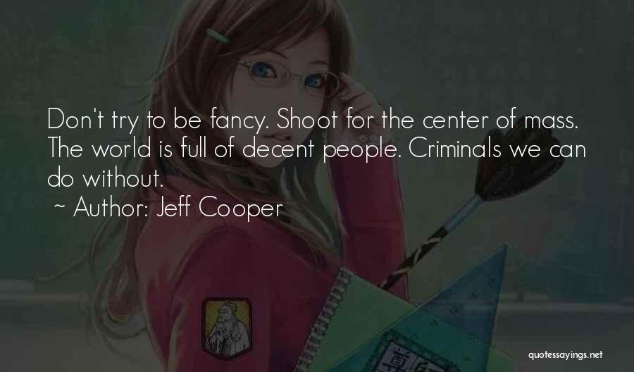 Jeff Cooper Quotes: Don't Try To Be Fancy. Shoot For The Center Of Mass. The World Is Full Of Decent People. Criminals We