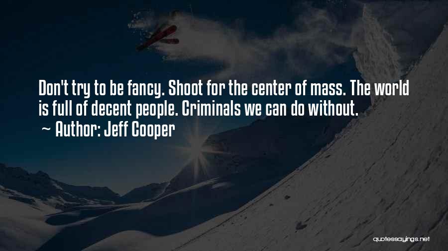 Jeff Cooper Quotes: Don't Try To Be Fancy. Shoot For The Center Of Mass. The World Is Full Of Decent People. Criminals We