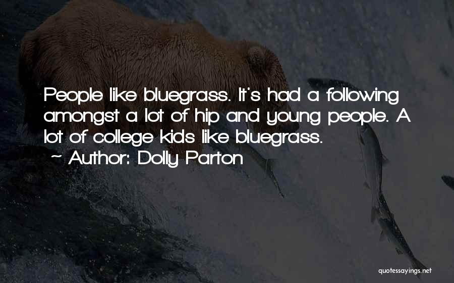 Dolly Parton Quotes: People Like Bluegrass. It's Had A Following Amongst A Lot Of Hip And Young People. A Lot Of College Kids