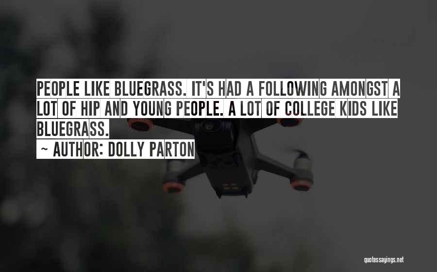 Dolly Parton Quotes: People Like Bluegrass. It's Had A Following Amongst A Lot Of Hip And Young People. A Lot Of College Kids