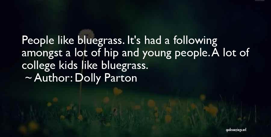 Dolly Parton Quotes: People Like Bluegrass. It's Had A Following Amongst A Lot Of Hip And Young People. A Lot Of College Kids