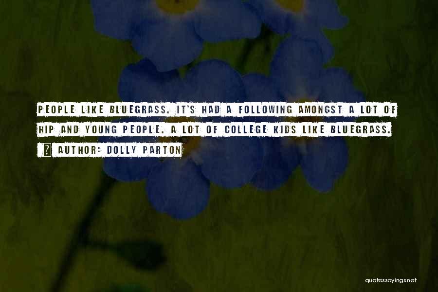 Dolly Parton Quotes: People Like Bluegrass. It's Had A Following Amongst A Lot Of Hip And Young People. A Lot Of College Kids