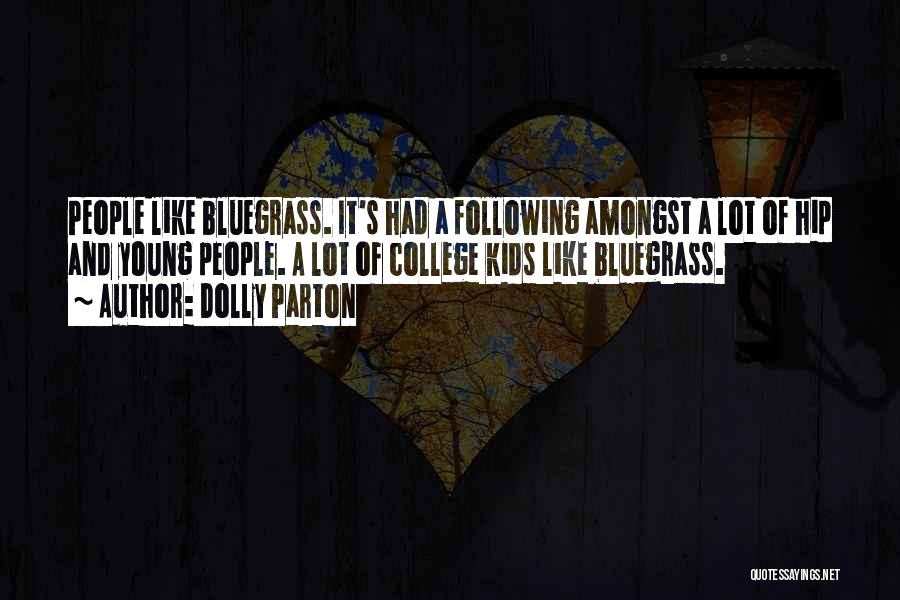 Dolly Parton Quotes: People Like Bluegrass. It's Had A Following Amongst A Lot Of Hip And Young People. A Lot Of College Kids