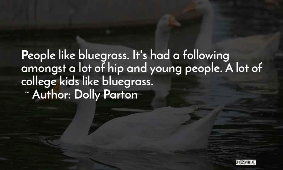 Dolly Parton Quotes: People Like Bluegrass. It's Had A Following Amongst A Lot Of Hip And Young People. A Lot Of College Kids